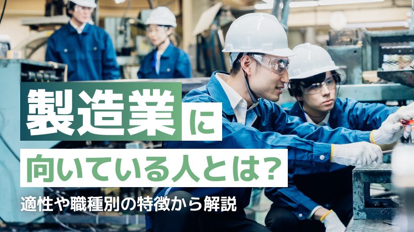 製造業に向いている人とは？適性や職種別の特徴などから解説