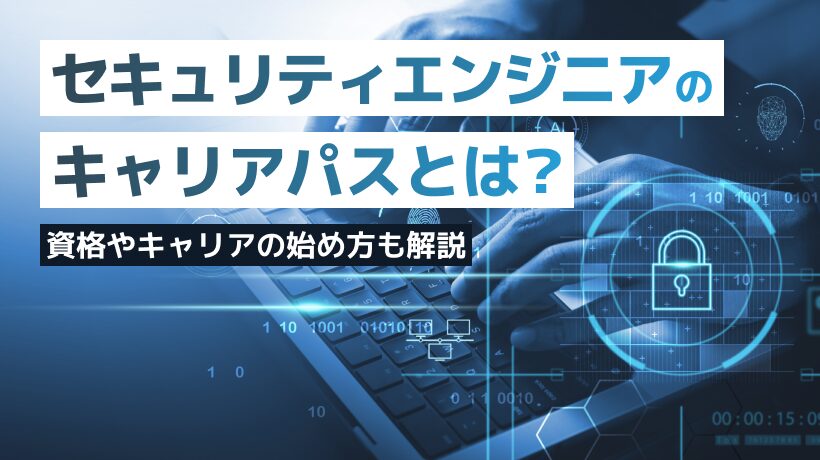 セキュリティエンジニアのキャリアパスとは？資格、キャリアの始め方も解説