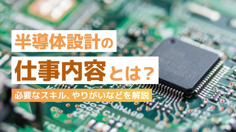 半導体設計とは？仕事内容、必要なスキル、やりがいなどを解説