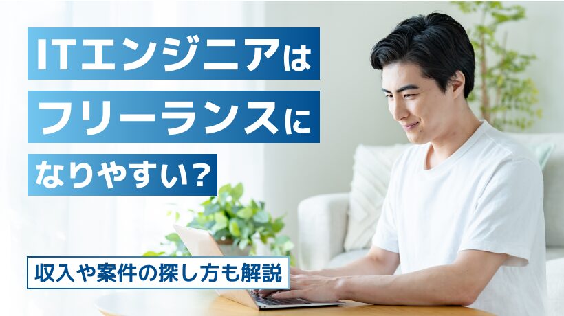 ITエンジニアはフリーランスになりやすい？収入や案件の探し方も解説