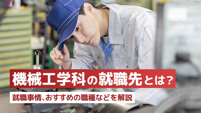 機械工学科の就職先とは？就職事情、おすすめの職種などを解説