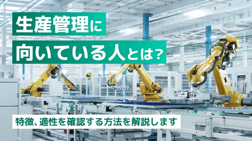 生産管理に向いている人とは？特徴、適性を確認する方法を解説します