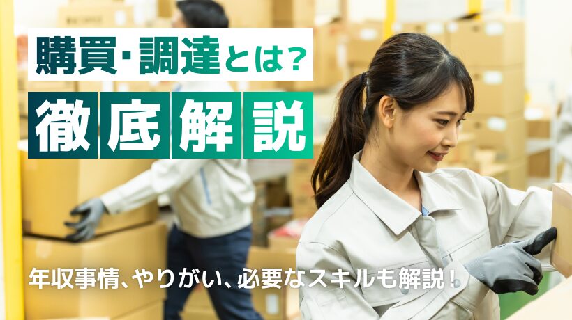 購買・調達とは？業務内容や年収、やりがい、必要なスキルを解説！